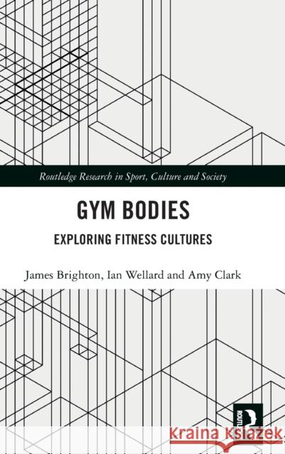 Gym Bodies: Exploring Fitness Cultures James Brighton Ian Wellard Amy Clark 9781138666269 Routledge - książka