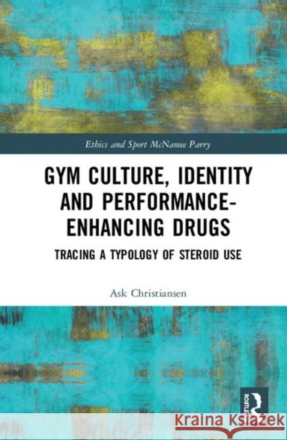 Gym Culture, Identity and Performance-Enhancing Drugs: Tracing a Typology of Steroid Use Ask Vest Christiansen 9780367863302 Routledge - książka