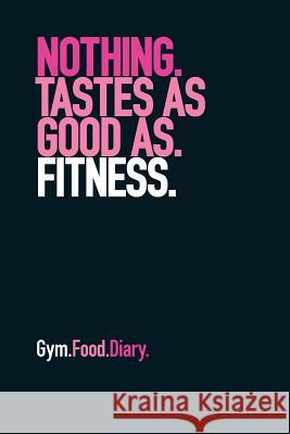 Gym Food Diary: Nothing Tastes as Good as Fitness (Pink) The Book Worx 9781791702960 Independently Published - książka