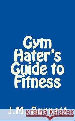 Gym Hater's Guide to Fitness J. M. Burnett 9781500979928 Createspace - książka