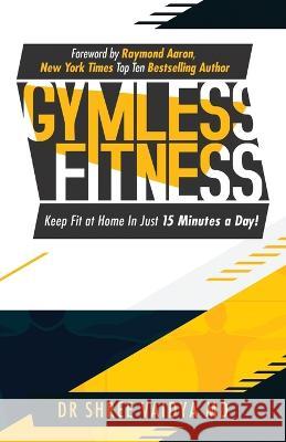Gymless Fitness: Keep fit, at home, in just 15 minutes a day! Dr Shree Vaidya   9781957013176 Hybrid Global Publishing - książka