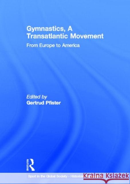 Gymnastics, a Transatlantic Movement : From Europe to America Gertrud Pfister   9780415587037 Taylor and Francis - książka