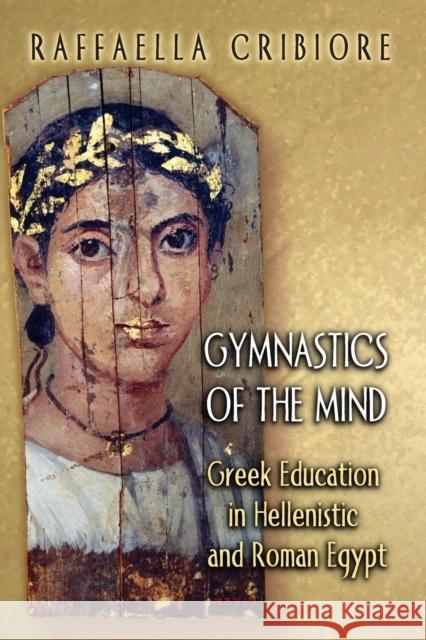 Gymnastics of the Mind: Greek Education in Hellenistic and Roman Egypt Cribiore, Raffaella 9780691122526 Princeton University Press - książka