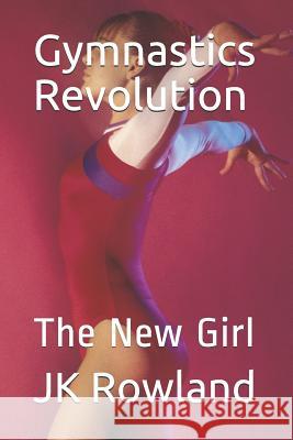 Gymnastics Revolution: The New Girl Jk Rowland 9781983350047 Independently Published - książka