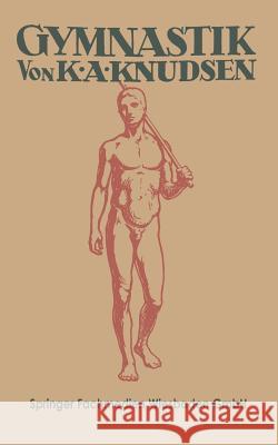 Gymnastik: Ein Kanon Der Körperschule Und Angewandten Muskellehre: Für Lehrer Und Lehrerinnen, Turnwarte, Sportärzte Und Studente Knudsen, K. A. 9783663153627 Vieweg+teubner Verlag - książka
