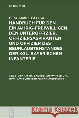 Gymnastik, Exerzieren, Waffen Und Munition, Schießen, Garnisonsddienst C Th Müller, Th V Zwehl 9783486729146 Walter de Gruyter - książka
