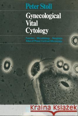 Gynecological Vital Cytology: Function - Microbiology - Neoplasia Atlas of Phase-Contrast Microscopy Stoll, Peter 9783662235805 Springer - książka