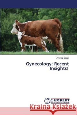 Gynecology: Recent Insights! Ezzat Ahmed 9783659325885 LAP Lambert Academic Publishing - książka