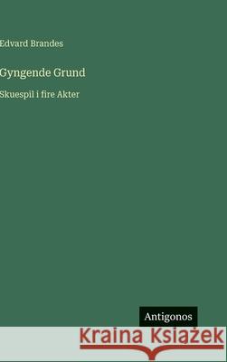 Gyngende Grund: Skuespil i fire Akter Edvard Brandes 9783563241264 Antigonos Verlag - książka