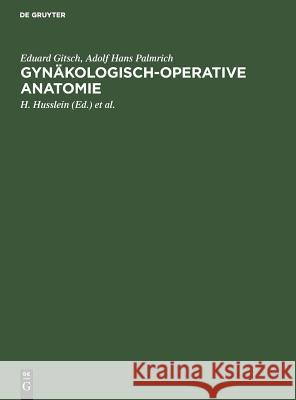 Gynäkologisch-operative Anatomie Eduard H Gitsch Husslein, Adolf Hans Palmrich, H Husslein, I Amreich 9783110034806 De Gruyter - książka