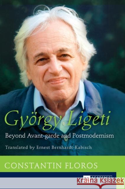 Gyoergy Ligeti: Beyond Avant-Garde and Postmodernism. Translated by Ernest Bernhardt-Kabisch Floros, Constantin 9783631654996 Peter Lang AG - książka