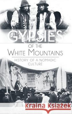 Gypsies of the White Mountains: History of a Nomadic Culture Bruce D. Heald Cerasel Cuteanu 9781540232588 History Press Library Editions - książka