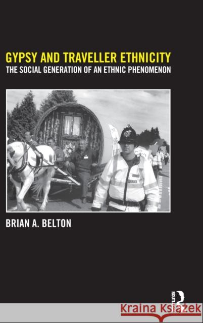 Gypsy and Traveller Ethnicity: The Social Generation of an Ethnic Phenomenon Belton, Brian A. 9780415348997 Routledge - książka