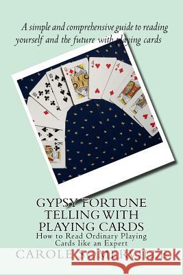 Gypsy Fortune Telling with Playing Cards: How to Read Ordinary Playing Cards like an Expert Carole Anne Somerville 9781500316730 Createspace Independent Publishing Platform - książka