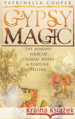 Gypsy Magic: The Romany Book of Charms, Herbs and Fortune-Telling Patrinella Copper 9780712612364 Ebury Publishing - książka