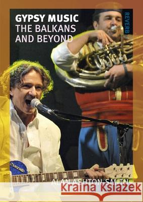 Gypsy Music: The Balkans and Beyond Alan Ashton Smith 9781780238234 Reaktion Books - książka