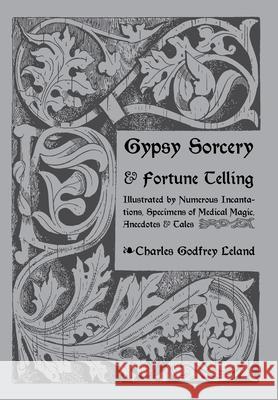 Gypsy Sorcery and Fortune Telling Charles Leland 9781608641833 Arabi Manor - książka