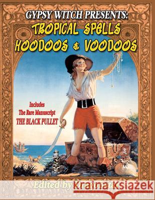 Gypsy Witch Presents: Tropical Spells Hoodoos and Voodoos: Includes The Rare Manuscript The Black Pullet Beckley, Timothy Green 9781606110751 Inner Light - Global Communications - książka