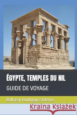 Égypte, Temples Du Nil: Guide de Voyage Baltasar Rodríguez Oteros 9798357624734 Independently Published - książka