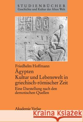 Ägypten. Kultur Und Lebenswelt in Griechisch-Römischer Zeit: Eine Darstellung Nach Den Demotischen Quellen Hoffmann, Friedhelm 9783050033082 Akademie Verlag - książka