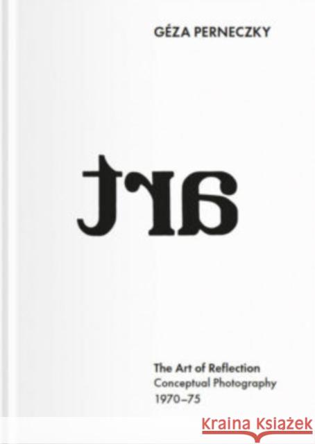 Géza Perneczky: The Art of Reflection: Conceptual Photography, 1970-1975 Perneczky, Geza 9783903796010 Verlag Fur Moderne Kunst - książka