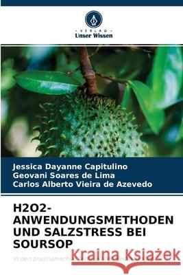 H2o2-Anwendungsmethoden Und Salzstress Bei Soursop Jessica Dayanne Capitulino, Geovani Soares de Lima, Carlos Alberto Vieira de Azevedo 9786204161440 Verlag Unser Wissen - książka