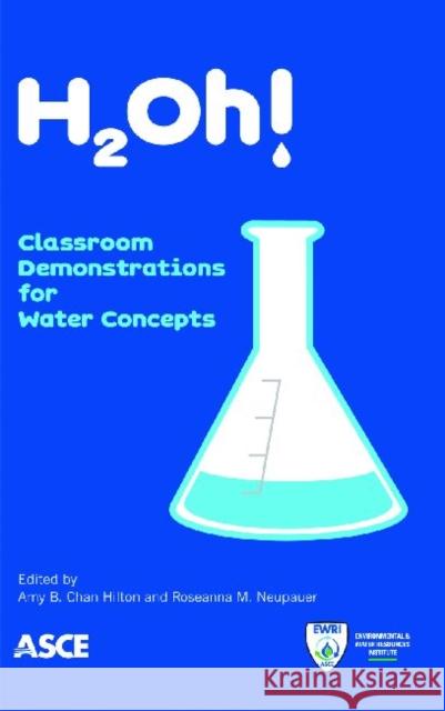 H2oh! : Classroom Demonstrations for Water Concepts Amy B. Chan Hilton Roseanna M. Neupauer  9780784412541 American Society of Civil Engineers - książka