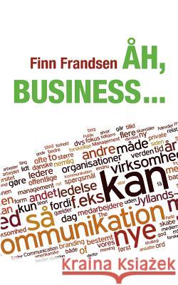 Åh, business ...: Klummer og andre korte tekster om organisationernes samfund (2004-2014) Finn Frandsen 9788771459401 Books on Demand - książka