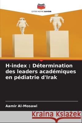 H-index: Détermination des leaders académiques en pédiatrie d'Irak Aamir Al-Mosawi 9786204126517 Editions Notre Savoir - książka