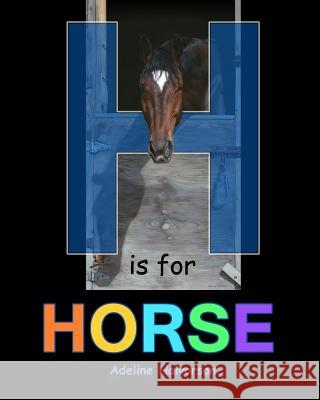 H is for Horse Adeline Halvorson 9781533495990 Createspace Independent Publishing Platform - książka