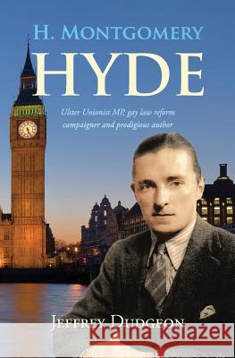H. Montgomery Hyde: Ulster Unionist MP, Gay Law Reform Campaigner and Prodigious Author Dudgeon, Jeffrey 9780953928798 Belfast Press - książka