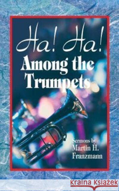 Ha! Ha! Among the Trumpets Martin H Franzmann 9780758657565 Concordia Publishing House - książka