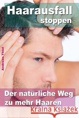 Haarausfall stoppen ? Der natürliche Weg zu mehr Haaren Thiel, Andreas 9781501067518 Createspace Independent Publishing Platform - książka