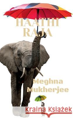 Haathi Raja Meghna Mukherjee   9781646781058 Notion Press - książka