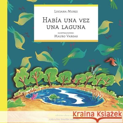 Había Una Vez Una Laguna: cuento infantil Luciana Murzi, Mauro Vargas 9789871865376 978-987-1865-37-6 - książka