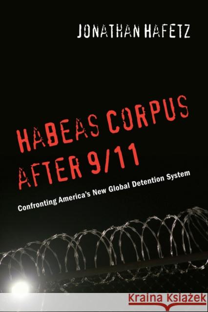 Habeas Corpus After 9/11: Confronting Americaas New Global Detention System Hafetz, Jonathan 9780814737033 New York University Press - książka