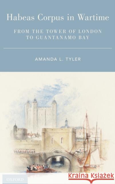 Habeas Corpus in Wartime: From the Tower of London to Guantanamo Bay Amanda L. Tyler 9780199856664 Oxford University Press, USA - książka