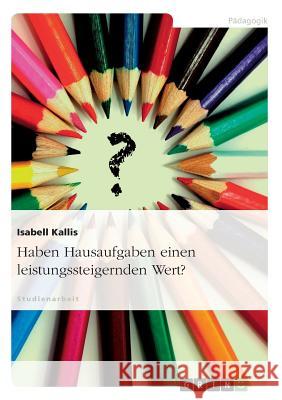 Haben Hausaufgaben einen leistungssteigernden Wert? Isabell Kallis 9783638669511 Grin Verlag - książka