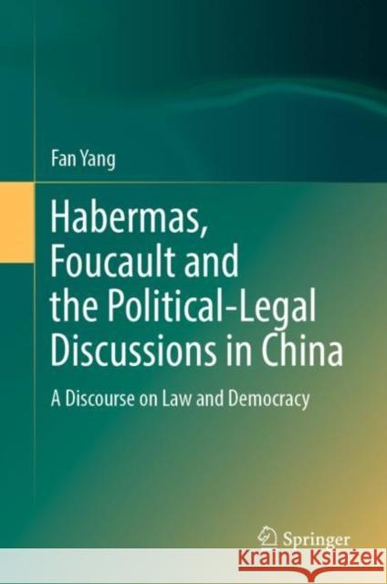 Habermas, Foucault and the Political-Legal Discussions in China: A Discourse on Law and Democracy Fan Yang 9789811901317 Springer - książka