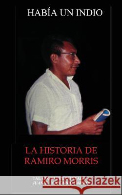 Habia Un Indio: La Historia de Ramiro Morris Janice (Juanita) S. Larson 9780997487824 Richard 