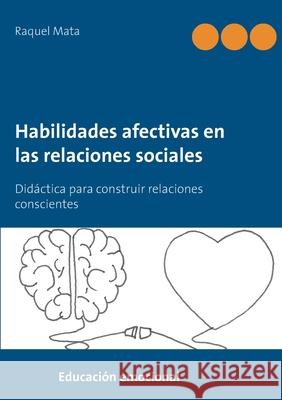 Habilidades afectivas en las relaciones sociales: Didáctica para construir relaciones conscientes Raquel Mata 9788413264646 Books on Demand - książka