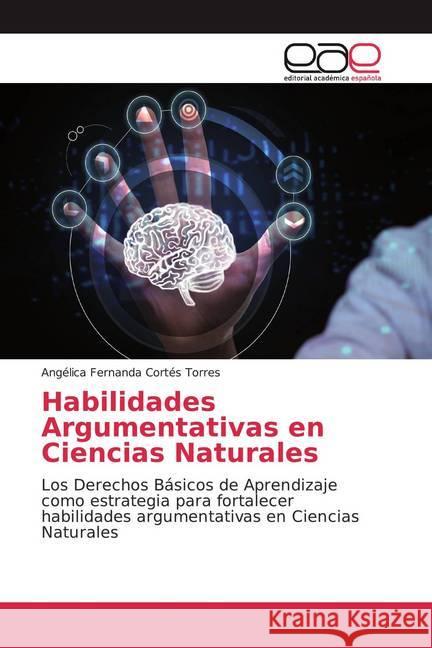 Habilidades Argumentativas en Ciencias Naturales : Los Derechos Básicos de Aprendizaje como estrategia para fortalecer habilidades argumentativas en Ciencias Naturales Cortés Torres, Angélica Fernanda 9786139441952 Editorial Académica Española - książka