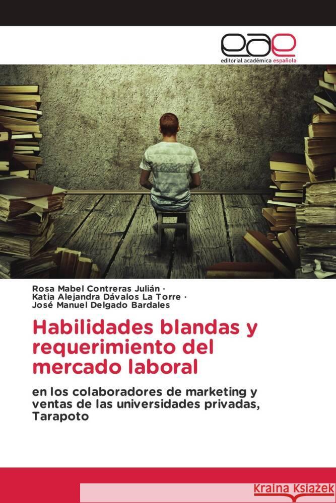 Habilidades blandas y requerimiento del mercado laboral Contreras Julián, Rosa Mabel, Dávalos La Torre, Katia Alejandra, Delgado Bardales, José Manuel 9786203879964 Editorial Académica Española - książka