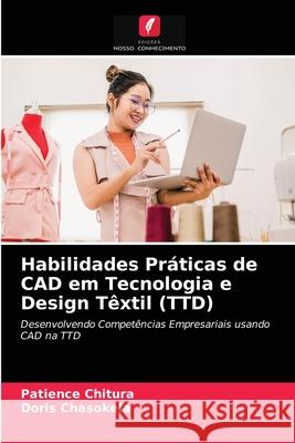 Habilidades Práticas de CAD em Tecnologia e Design Têxtil (TTD) Patience Chitura, Doris Chasokela 9786202741125 Edicoes Nosso Conhecimento - książka