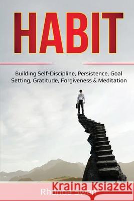 Habit: Building Self-Discipline, Persistence, Goal Setting, Gratitude, Forgiveness & Meditation Rhonda Swan 9781087887265 Indy Pub - książka