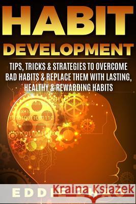 Habit Development: Tips, Tricks & Strategies To Overcome Bad Habits & Replace Them With Lasting, Healthy & Rewarding Habits Zhao, Eddie 9781987762303 Createspace Independent Publishing Platform - książka