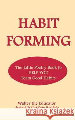 Habit Forming: The Little Poetry Book to Help You Form Good Habits Walter the Educator 9781088139479 Silent King Books - książka