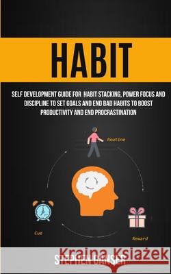 Habit: Self Development Guide For Habit Stacking, Power Focus And Discipline To Set Goals And End Bad Habits To Boost Product Ganser Stephen 9781999221805 Jason Thawne - książka