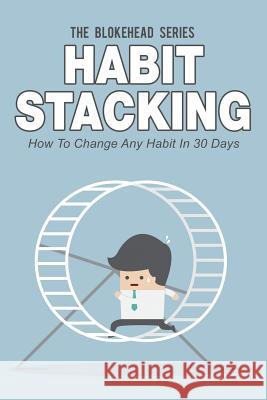 Habit Stacking: How To Change Any Habit In 30 Days Blokehead, The 9781503202108 Createspace - książka