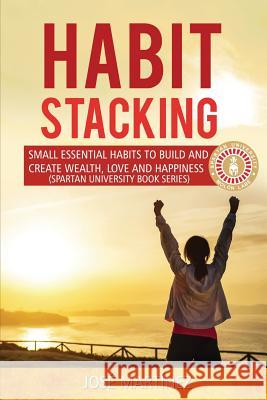 Habit Stacking: Small essential habits to build and create wealth, love and happiness Martinez, Jose 9781717075055 Createspace Independent Publishing Platform - książka